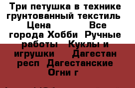 Три петушка в технике грунтованный текстиль › Цена ­ 1 100 - Все города Хобби. Ручные работы » Куклы и игрушки   . Дагестан респ.,Дагестанские Огни г.